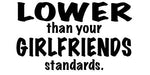 Lower than your girlfriend's standard! Vinyl Sticker